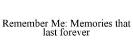 remember me: memories that last forever