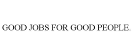 good jobs for good people.