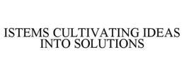 istems cultivating ideas into solutions