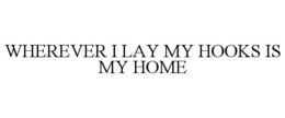 wherever i lay my hooks is my home