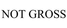 not gross