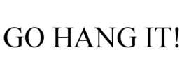 go hang it!