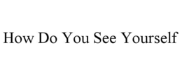 how do you see yourself