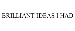brilliant ideas i had