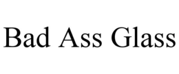 bad ass glass