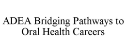 adea bridging pathways to oral health careers