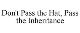 don't pass the hat, pass the inheritance