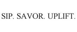sip. savor. uplift.