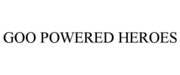 goo powered heroes