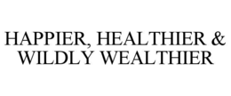 happier, healthier & wildly wealthier