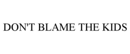 don't blame the kids