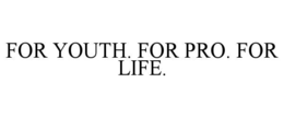 for youth. for pro. for life.
