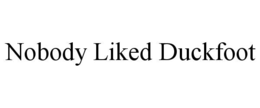 nobody liked duckfoot