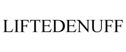 liftedenuff