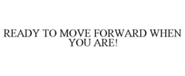 ready to move forward when you are!