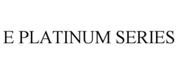 e platinum series