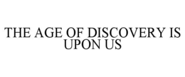 the age of discovery is upon us