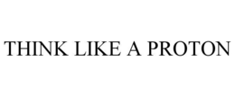 think like a proton