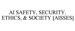 ai safety, security, ethics, & society [aisses]