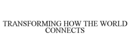 transforming how the world connects