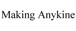 making anykine