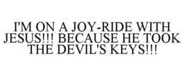 i'm on a joy-ride with jesus!!! because he took the devil's keys!!!