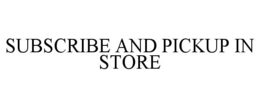 subscribe and pickup in store