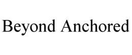 beyond anchored