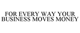 for every way your business moves money