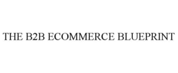 the b2b ecommerce blueprint
