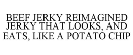 beef jerky reimagined jerky that looks, and eats, like a potato chip