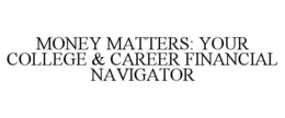 money matters: your college & career financial navigator