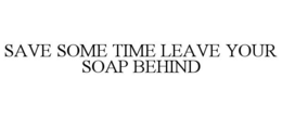 save some time leave your soap behind