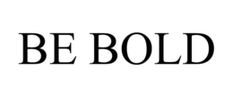 be bold