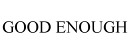 good enough