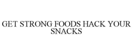 get strong foods hack your snacks