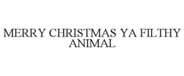 merry christmas ya filthy animal