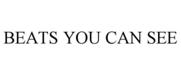 beats you can see