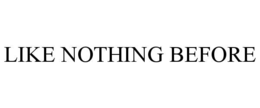 like nothing before