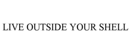 live outside your shell