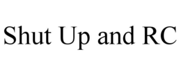 shut up and rc