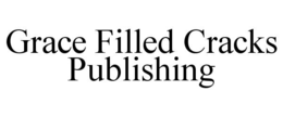 grace filled cracks publishing