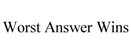 worst answer wins