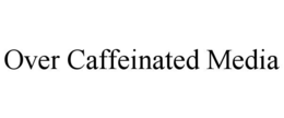 over caffeinated media