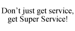 don’t just get service, get super service!