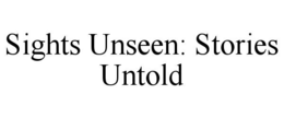 sights unseen: stories untold