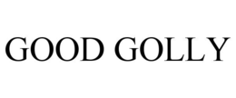 good golly