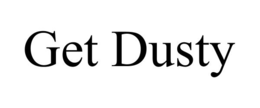 get dusty