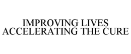 improving lives accelerating the cure