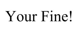 your fine!